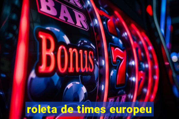 roleta de times europeu